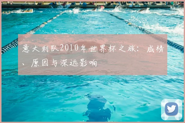 意大利队2010年世界杯之旅:成绩、原因与深远影响